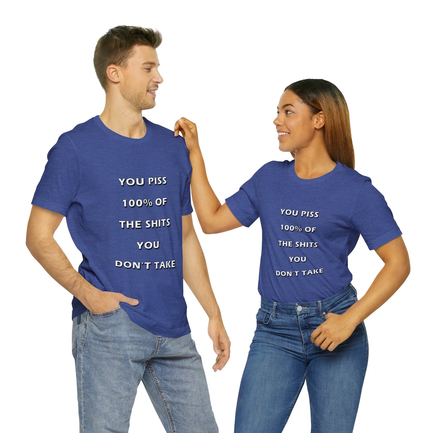 You Piss 100% of the Shits You Don't Take - You Miss 100% of the Shots You Don't Take - Unisex Jersey Short Sleeve Tee