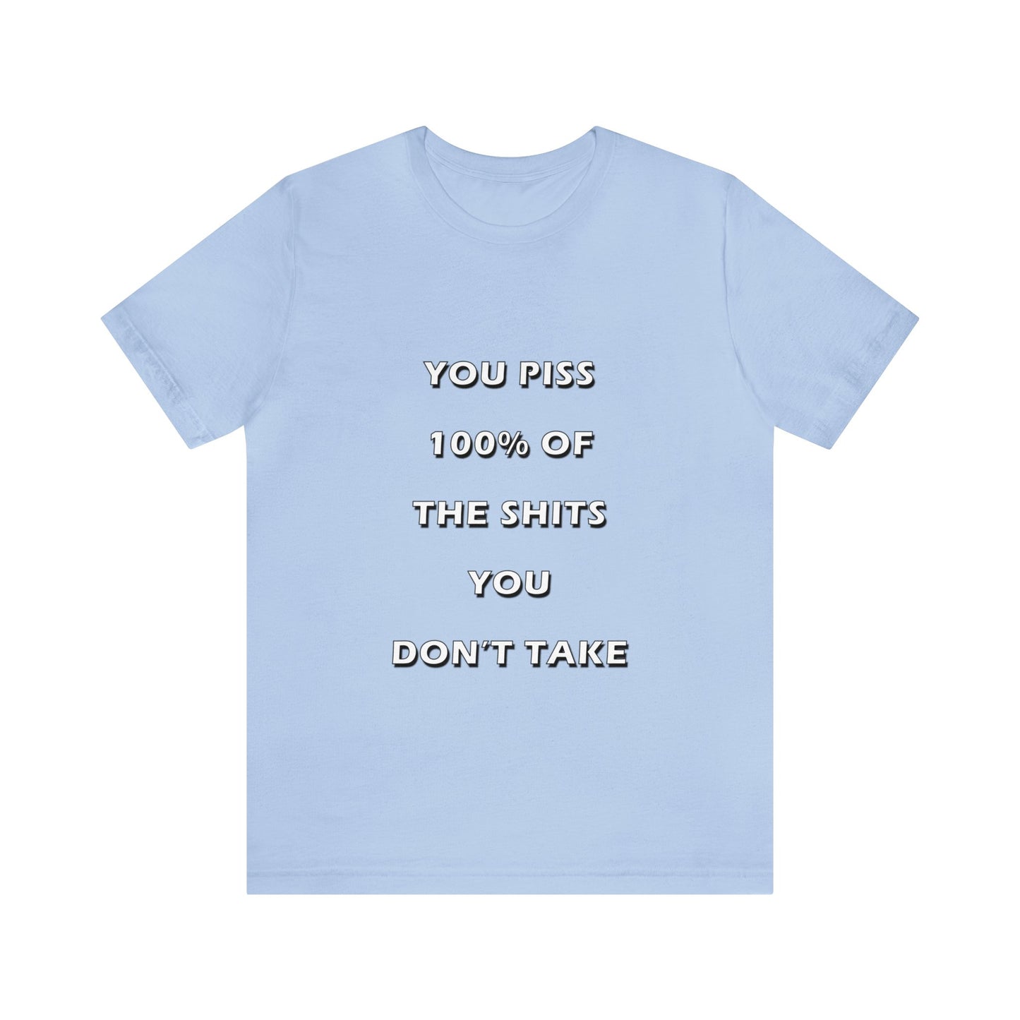 You Piss 100% of the Shits You Don't Take - You Miss 100% of the Shots You Don't Take - Unisex Jersey Short Sleeve Tee