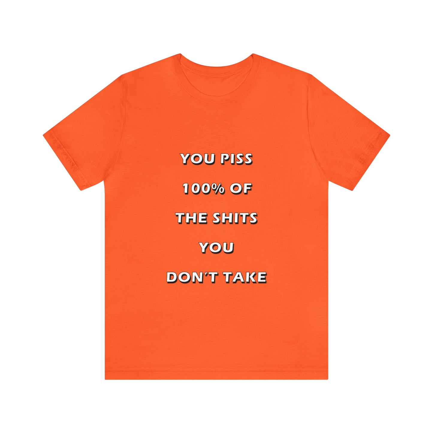 You Piss 100% of the Shits You Don't Take - You Miss 100% of the Shots You Don't Take - Unisex Jersey Short Sleeve Tee