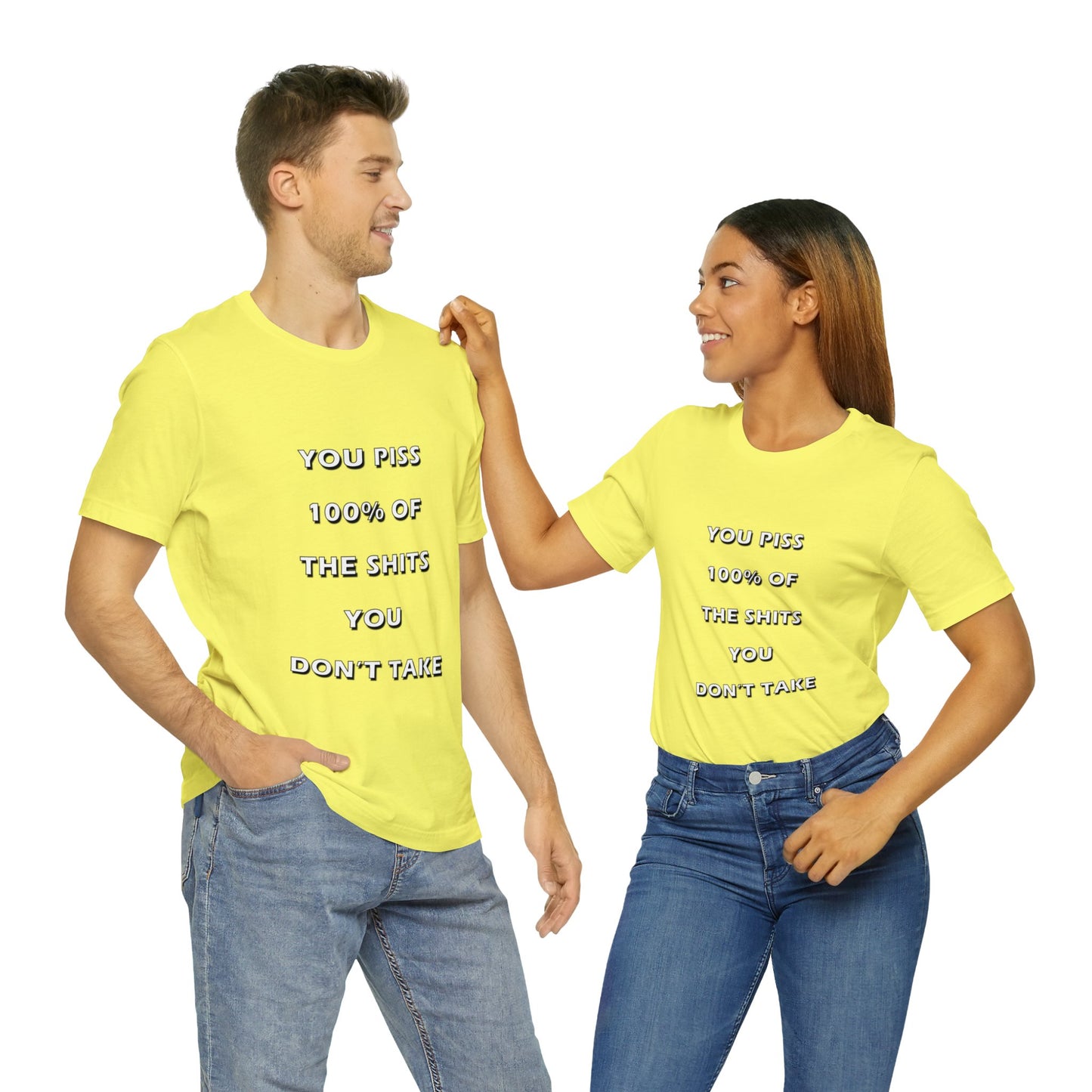 You Piss 100% of the Shits You Don't Take - You Miss 100% of the Shots You Don't Take - Unisex Jersey Short Sleeve Tee