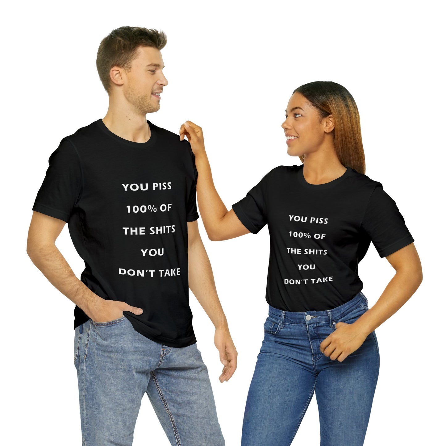 You Piss 100% of the Shits You Don't Take - You Miss 100% of the Shots You Don't Take - Unisex Jersey Short Sleeve Tee