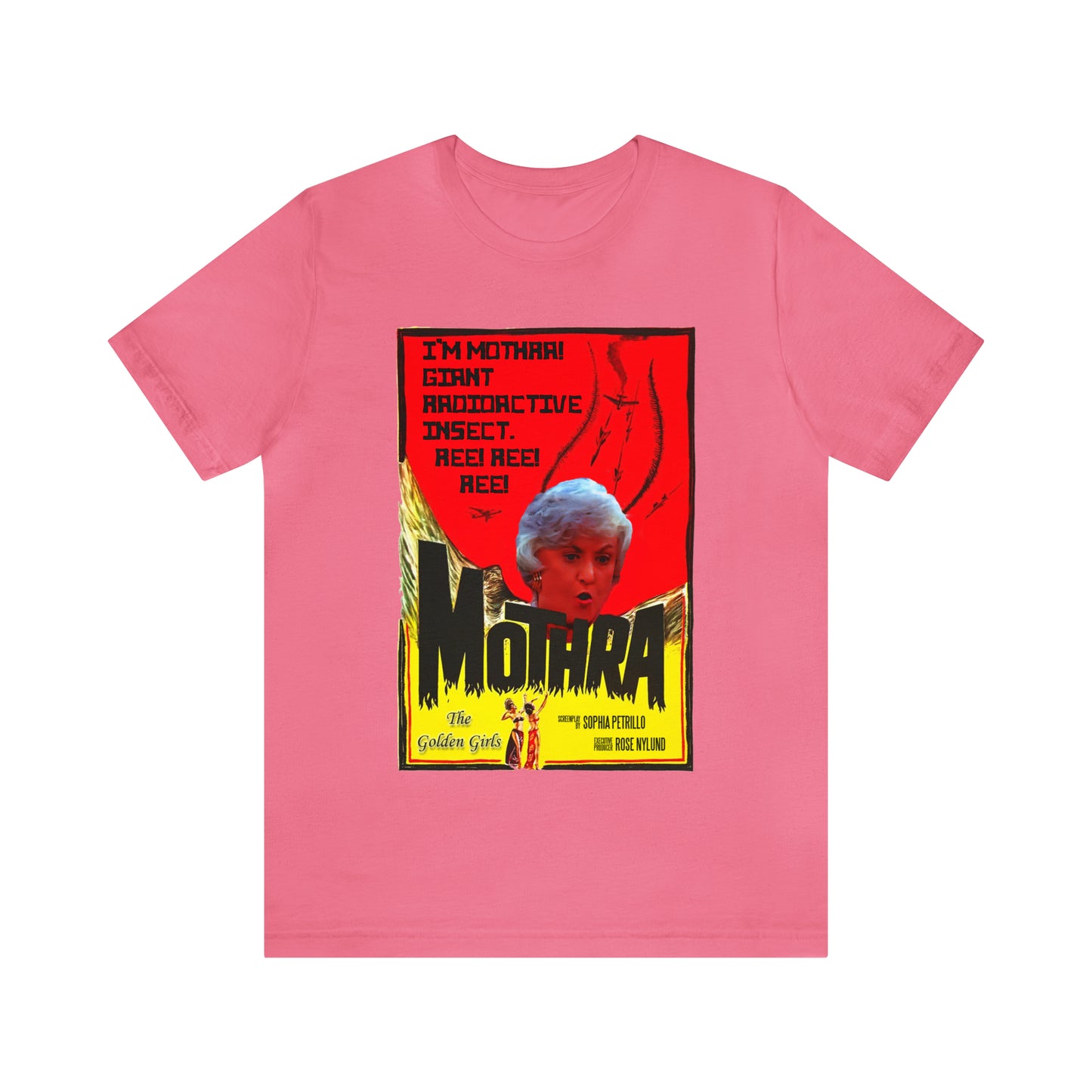 I'm Mothra! Giant Radioactive Insect. REE! REE! REE! The Golden Girls - Unisex Jersey Short Sleeve Tee