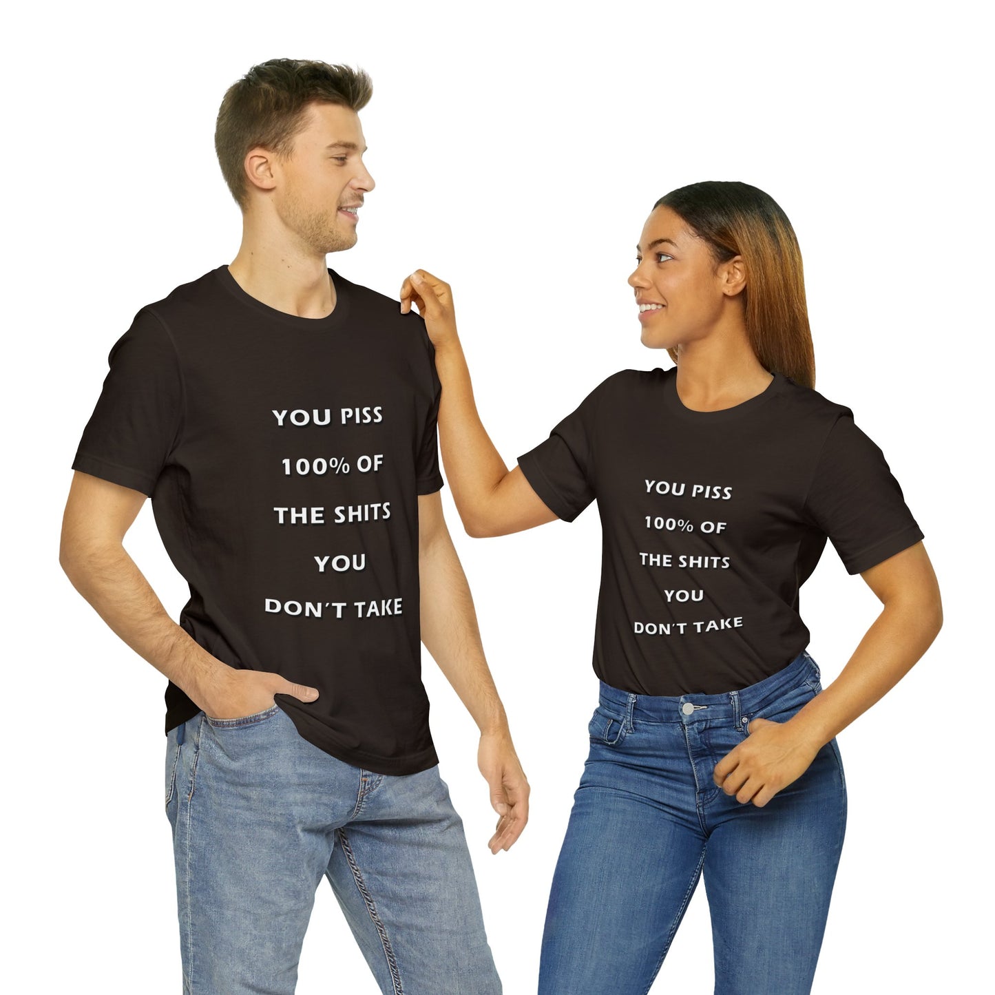 You Piss 100% of the Shits You Don't Take - You Miss 100% of the Shots You Don't Take - Unisex Jersey Short Sleeve Tee