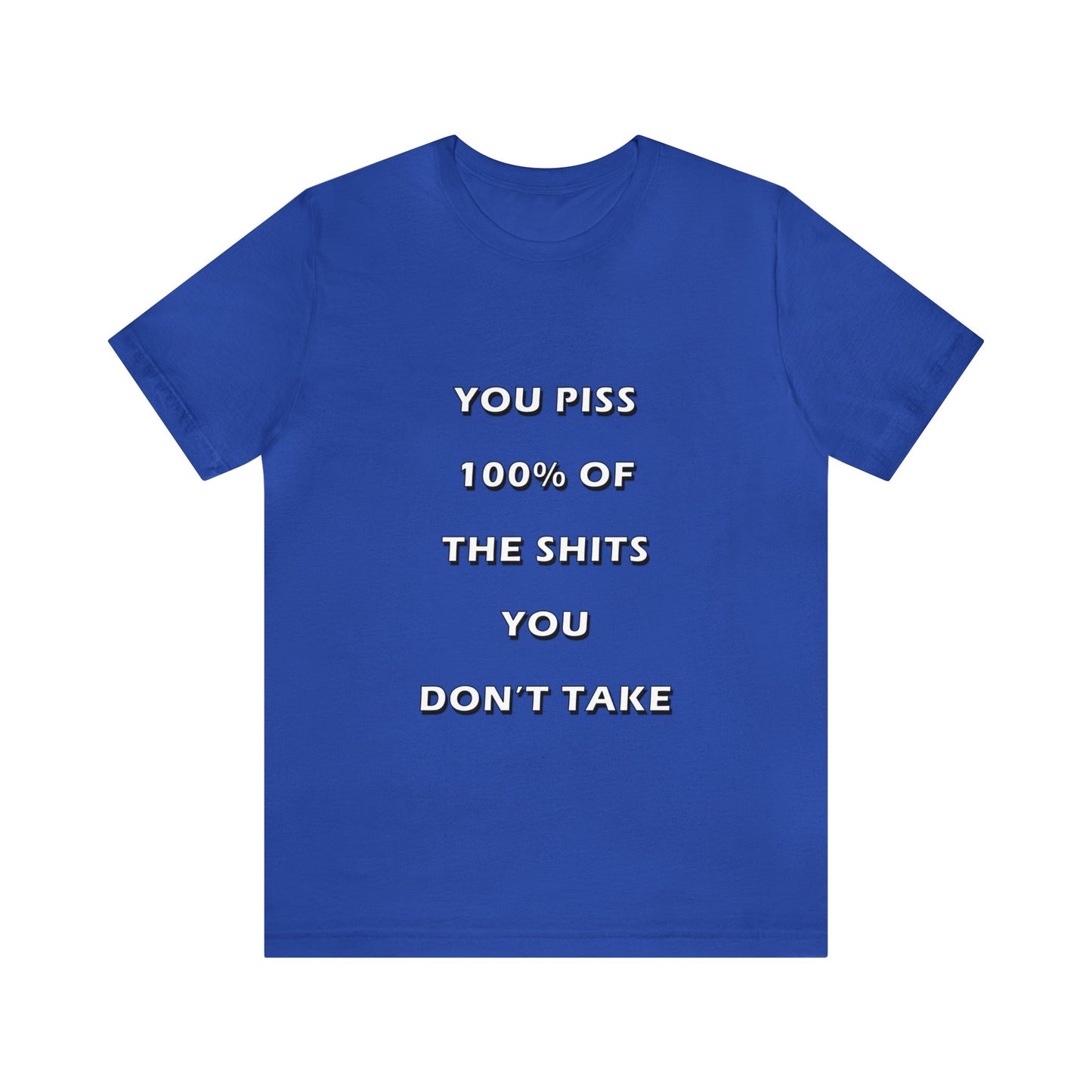 You Piss 100% of the Shits You Don't Take - You Miss 100% of the Shots You Don't Take - Unisex Jersey Short Sleeve Tee