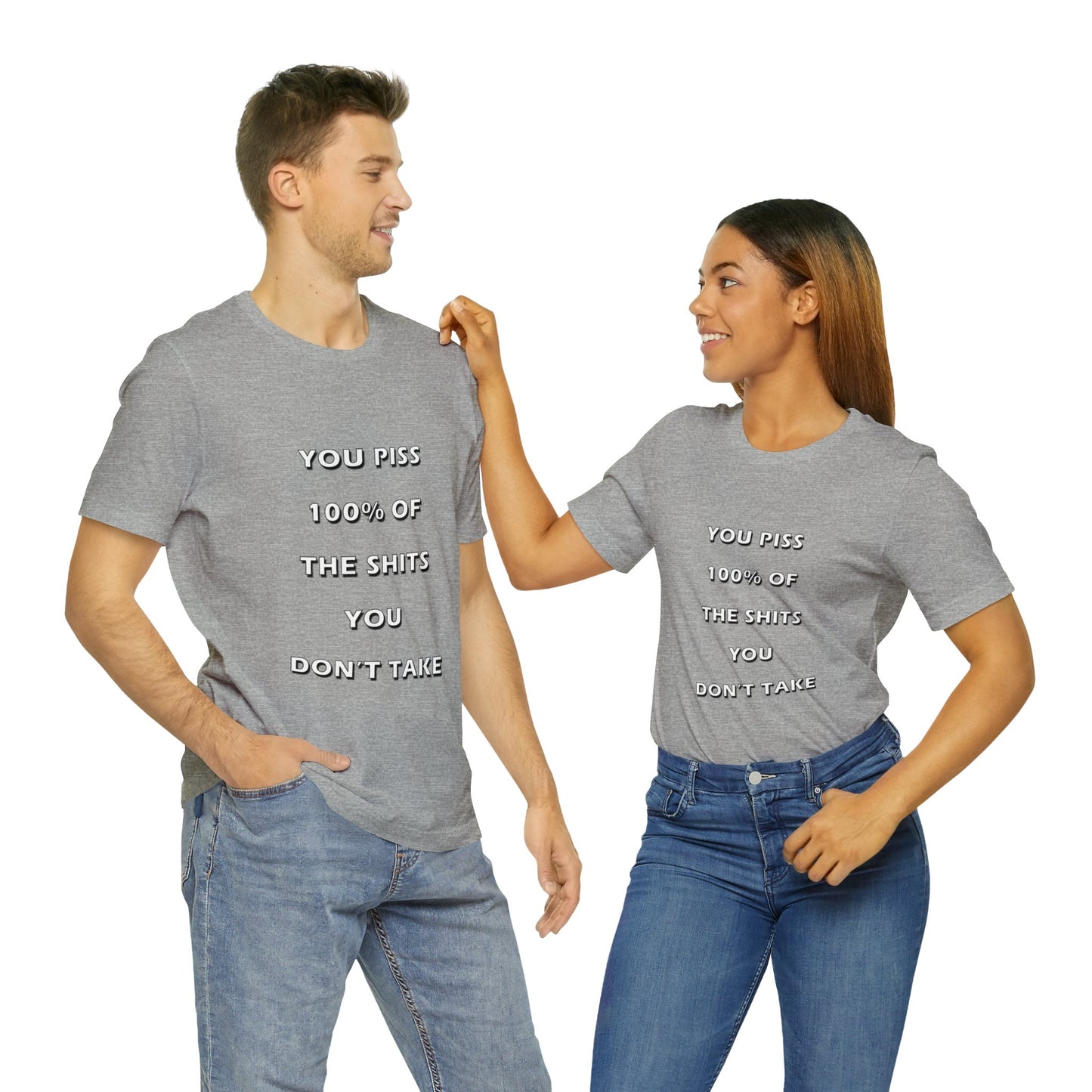 You Piss 100% of the Shits You Don't Take - You Miss 100% of the Shots You Don't Take - Unisex Jersey Short Sleeve Tee