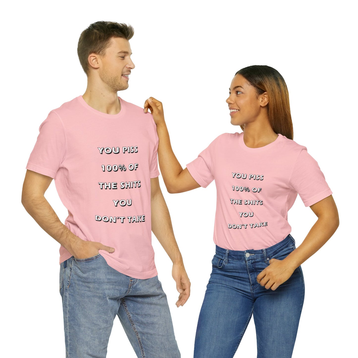 You Piss 100% of the Shits You Don't Take - You Miss 100% of the Shots You Don't Take - Unisex Jersey Short Sleeve Tee