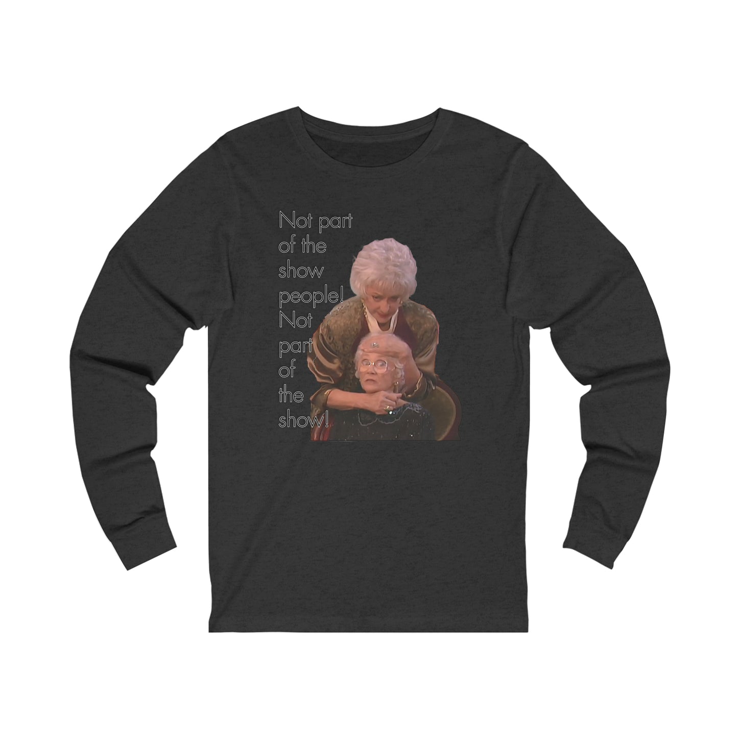 Not Part of The Show People! The Golden Girls - Unisex Jersey Long Sleeve Tee