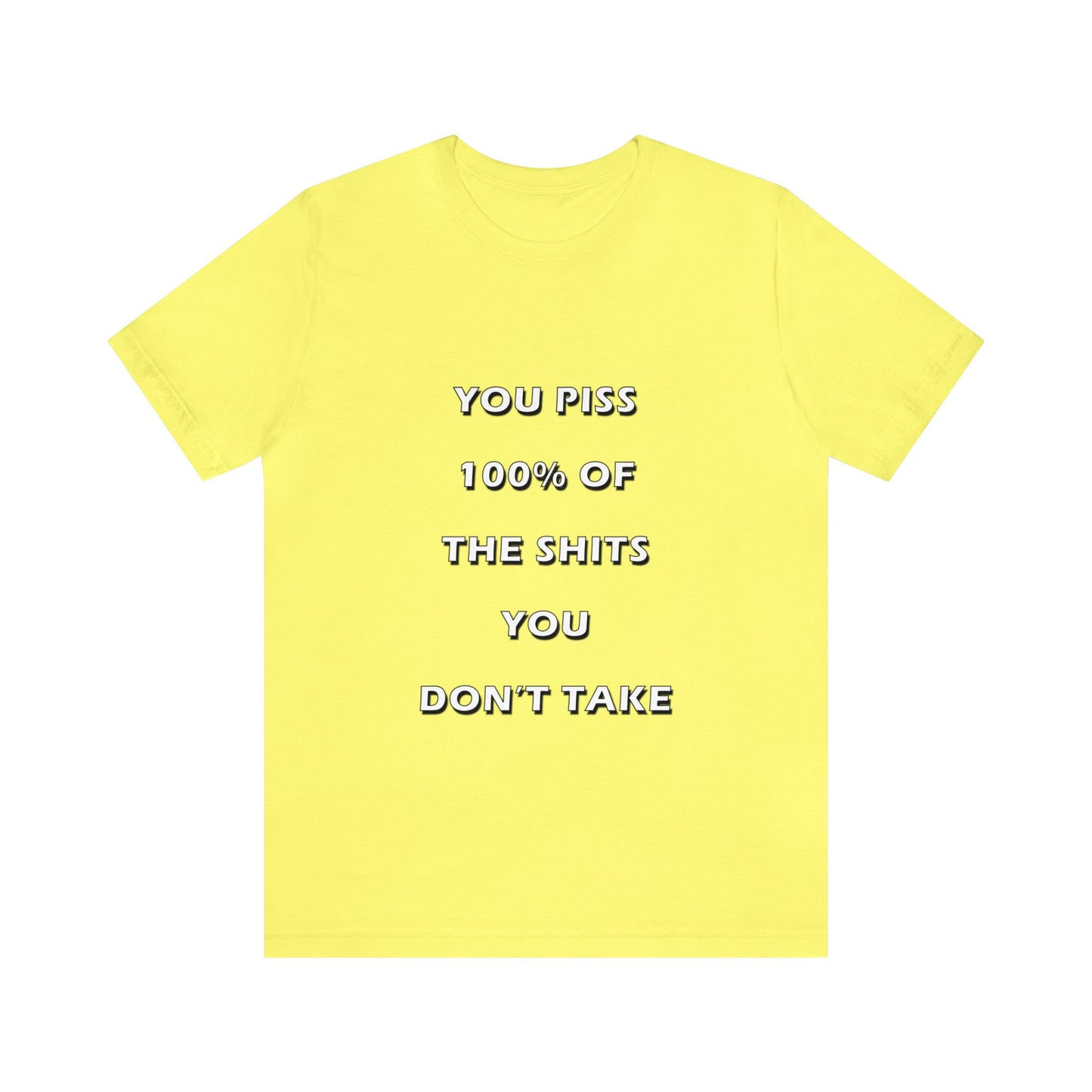You Piss 100% of the Shits You Don't Take - You Miss 100% of the Shots You Don't Take - Unisex Jersey Short Sleeve Tee