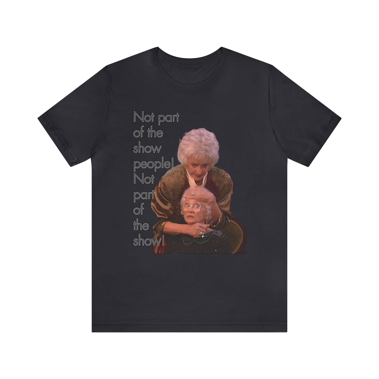 Not Part of The Show People! The Golden Girls - Unisex Jersey Short Sleeve Tee