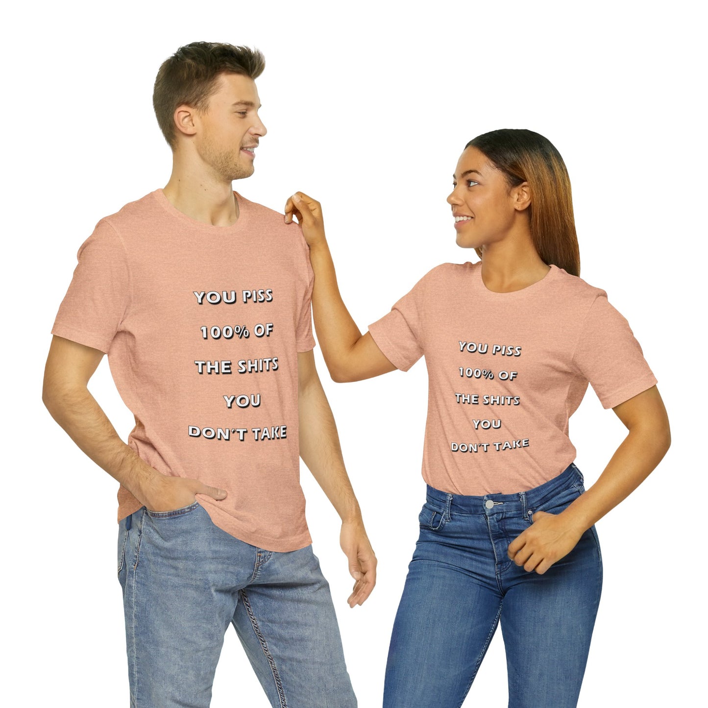 You Piss 100% of the Shits You Don't Take - You Miss 100% of the Shots You Don't Take - Unisex Jersey Short Sleeve Tee