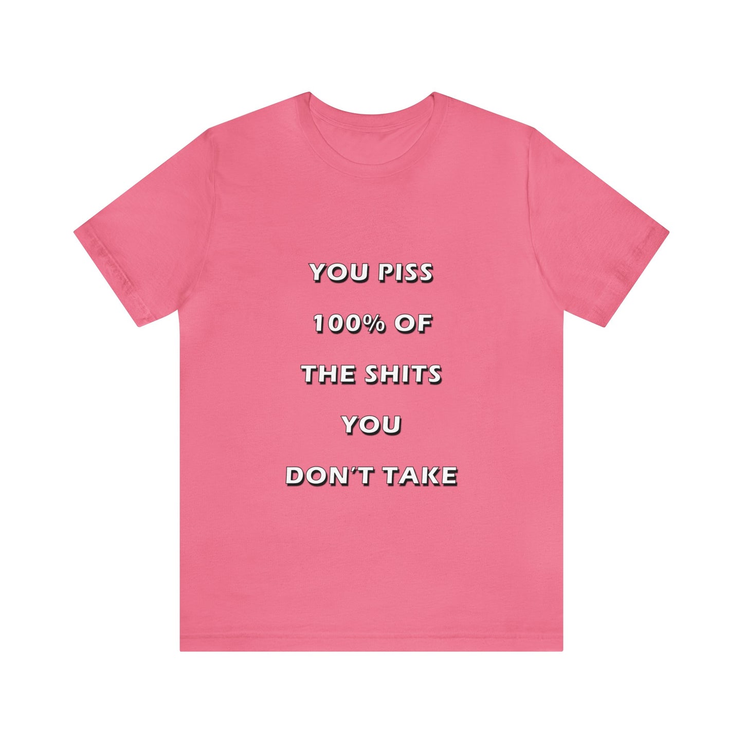 You Piss 100% of the Shits You Don't Take - You Miss 100% of the Shots You Don't Take - Unisex Jersey Short Sleeve Tee
