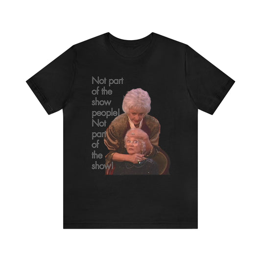 Not Part of The Show People! The Golden Girls - Unisex Jersey Short Sleeve Tee