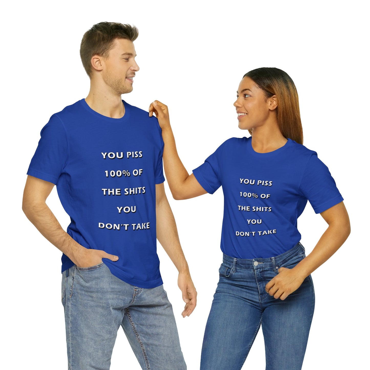 You Piss 100% of the Shits You Don't Take - You Miss 100% of the Shots You Don't Take - Unisex Jersey Short Sleeve Tee