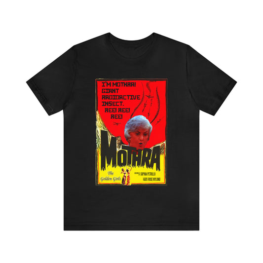 I'm Mothra! Giant Radioactive Insect. REE! REE! REE! The Golden Girls - Unisex Jersey Short Sleeve Tee