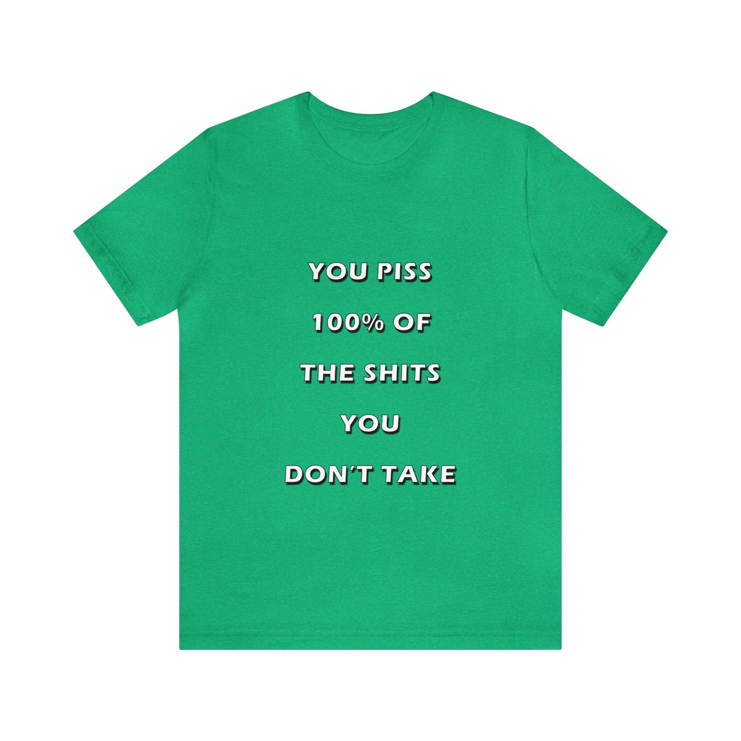 You Piss 100% of the Shits You Don't Take - You Miss 100% of the Shots You Don't Take - Unisex Jersey Short Sleeve Tee