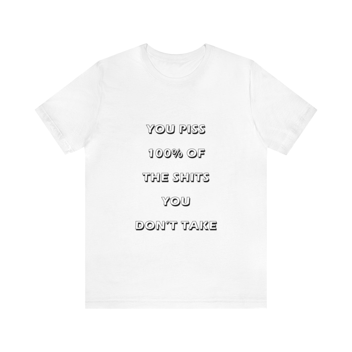 You Piss 100% of the Shits You Don't Take - You Miss 100% of the Shots You Don't Take - Unisex Jersey Short Sleeve Tee